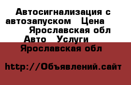 Автосигнализация с автозапуском › Цена ­ 9 700 - Ярославская обл. Авто » Услуги   . Ярославская обл.